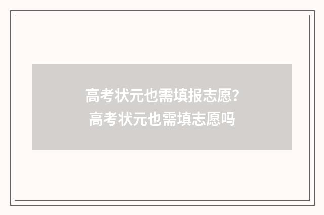 高考状元也需填报志愿？ 高考状元也需填志愿吗