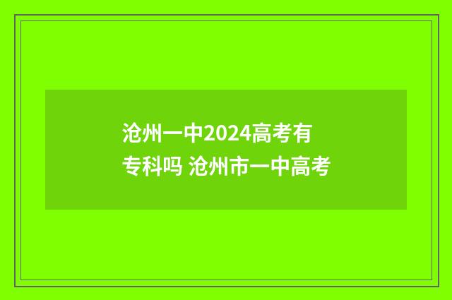 沧州一中2024高考有专科吗 沧州市一中高考