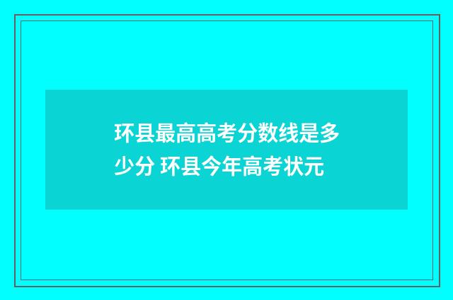 环县最高高考分数线是多少分 环县今年高考状元