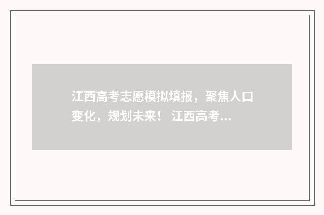 江西高考志愿模拟填报，聚焦人口变化，规划未来！ 江西高考志愿模拟填报入口