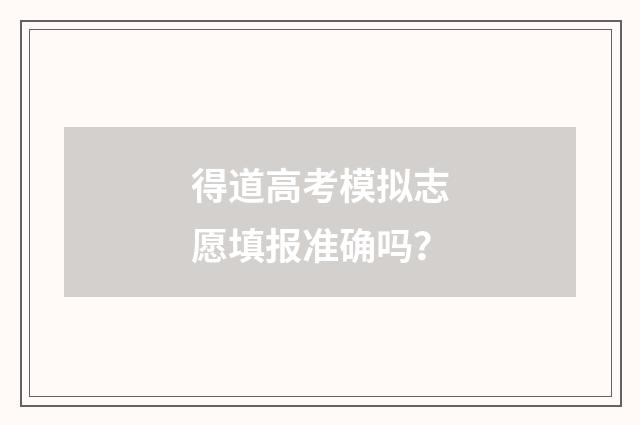得道高考模拟志愿填报准确吗？