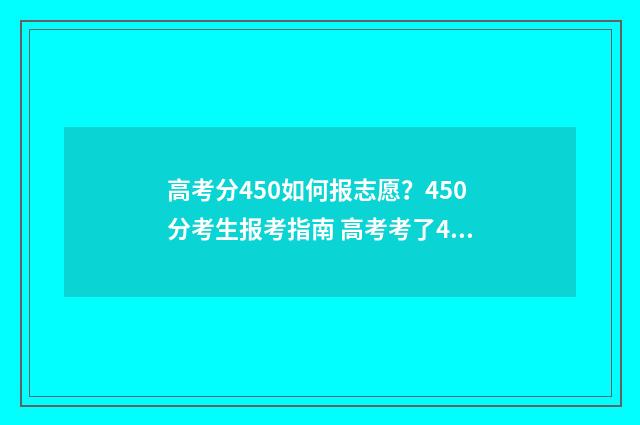高考分450如何报志愿？450分考生报考指南 高考考了450分算什么档次