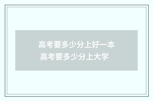 高考要多少分上好一本 高考要多少分上大学