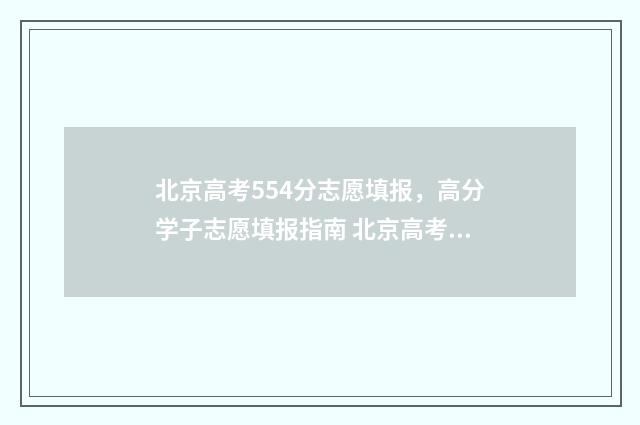 北京高考554分志愿填报,高分学子志愿填报指南 北京高考524分怎么样