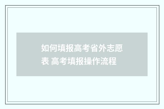 如何填报高考省外志愿表 高考填报操作流程