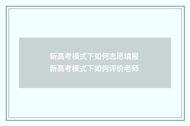 新高考模式下如何志愿填报 新高考模式下如何评价老师