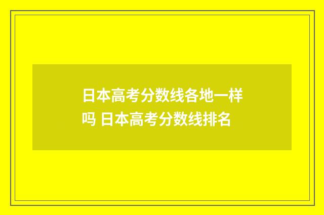 日本高考分数线各地一样吗 日本高考分数线排名