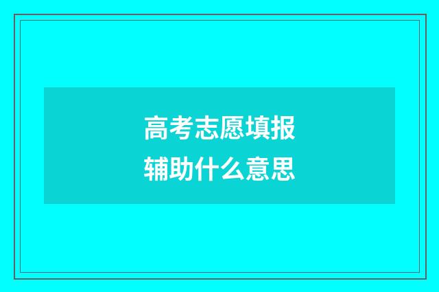 高考志愿填报辅助什么意思