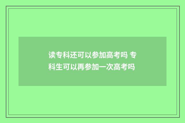 读专科还可以参加高考吗 专科生可以再参加一次高考吗