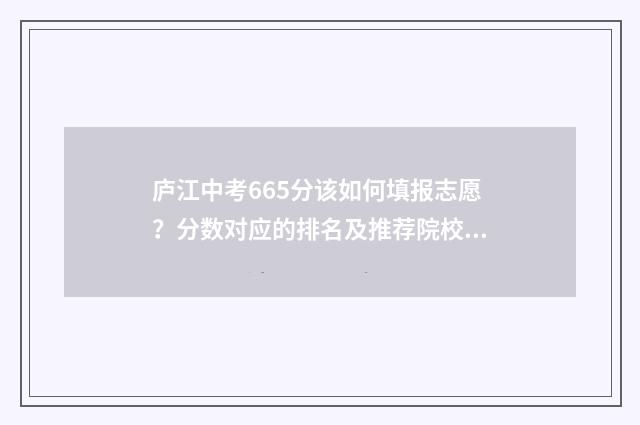 庐江中考665分该如何填报志愿？分数对应的排名及推荐院校 庐江中考600多分能上什么高中