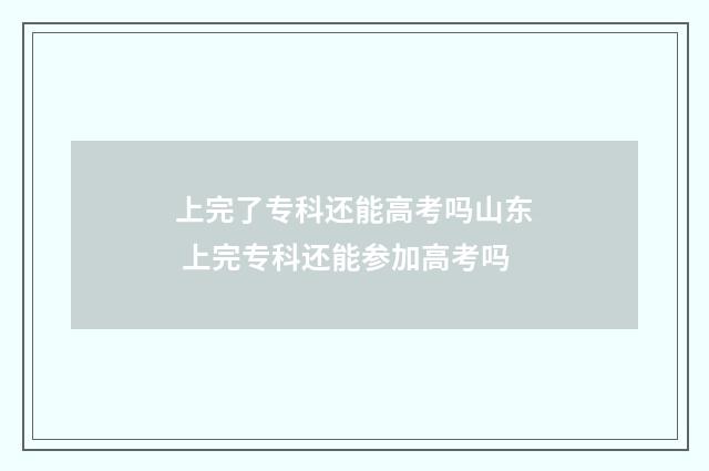 上完了专科还能高考吗山东 上完专科还能参加高考吗