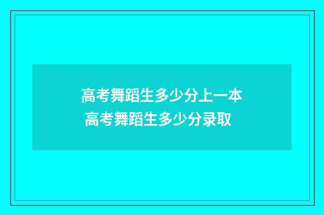 高考舞蹈生多少分上一本 高考舞蹈生多少分录取