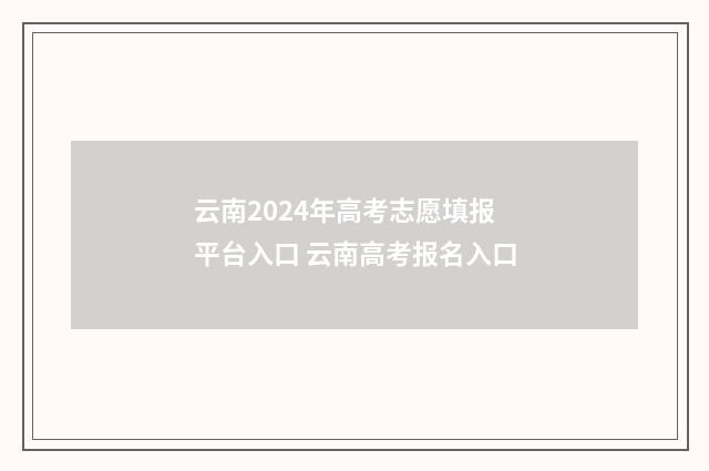 云南2024年高考志愿填报平台入口 云南高考报名入口