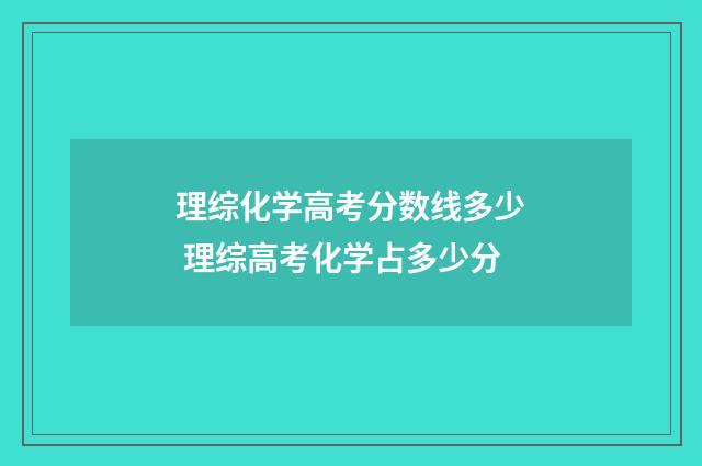 理综化学高考分数线多少 理综高考化学占多少分