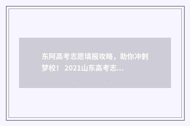 东阿高考志愿填报攻略,助你冲刺梦校! 2021山东高考志愿怎么填