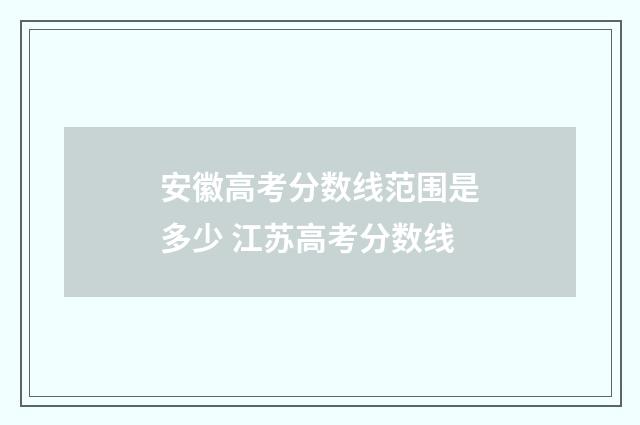 安徽高考分数线范围是多少 江苏高考分数线