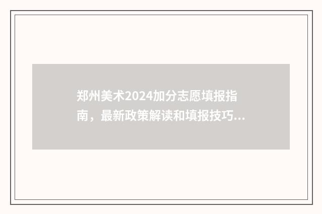 郑州美术2024加分志愿填报指南，最新政策解读和填报技巧 郑州美术统考