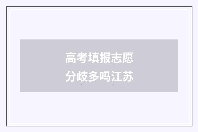 高考填报志愿分歧多吗江苏