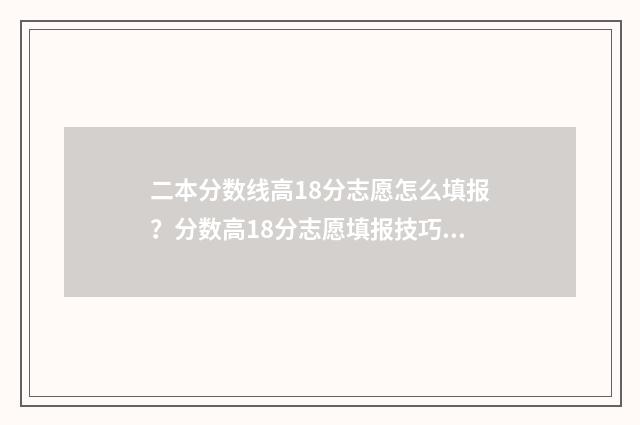 二本分数线高18分志愿怎么填报？分数高18分志愿填报技巧 二本分数线高三分能上吗