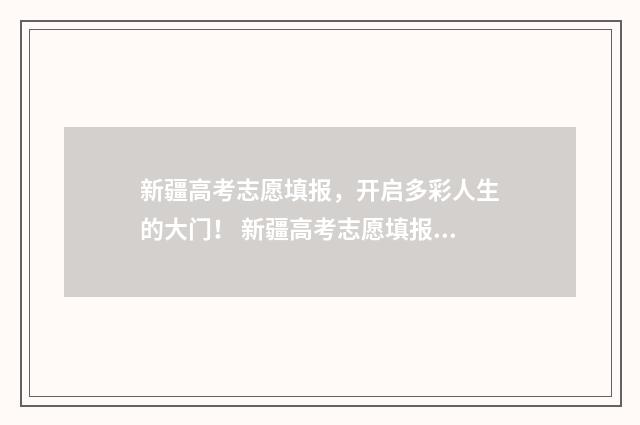 新疆高考志愿填报，开启多彩人生的大门！ 新疆高考志愿填报系统