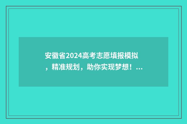安徽省2024高考志愿填报模拟，精准规划，助你实现梦想！ 安徽省2024高考报名人数