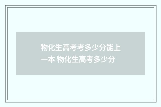 物化生高考考多少分能上一本 物化生高考多少分