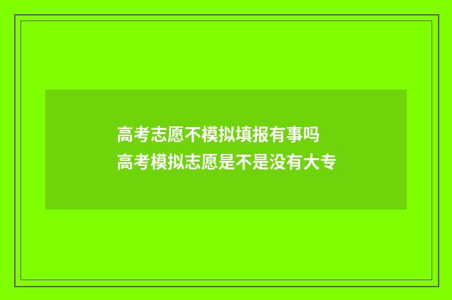 高考志愿不模拟填报有事吗 高考模拟志愿是不是没有大专