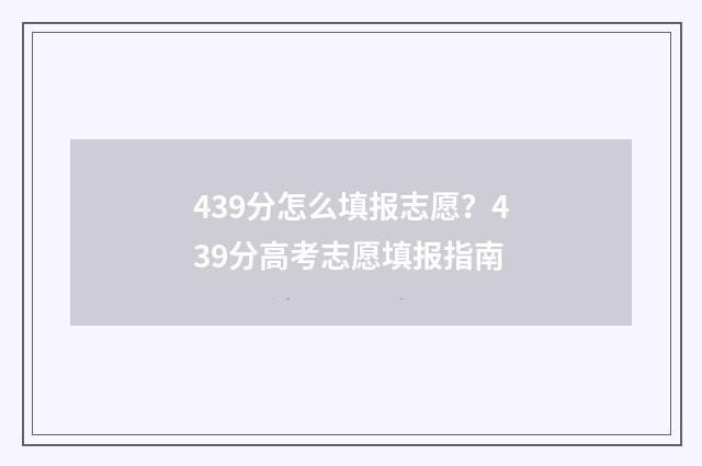 439分怎么填报志愿？439分高考志愿填报指南