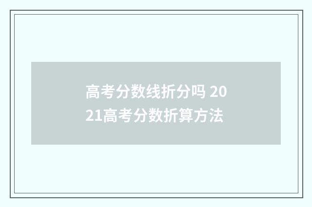 高考分数线折分吗 2021高考分数折算方法