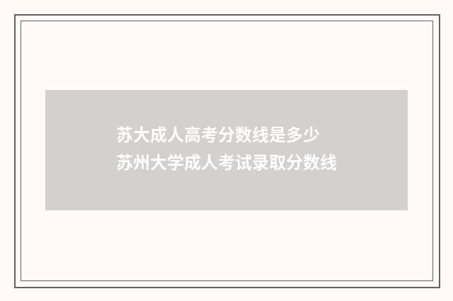 苏大成人高考分数线是多少 苏州大学成人考试录取分数线
