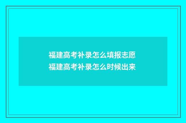 福建高考补录怎么填报志愿 福建高考补录怎么时候出来