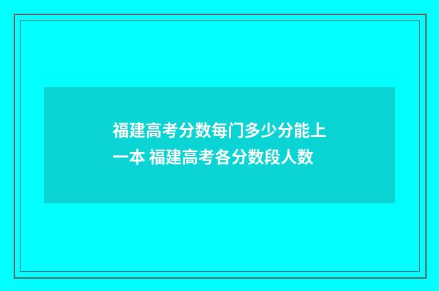 福建高考分数每门多少分能上一本 福建高考各分数段人数