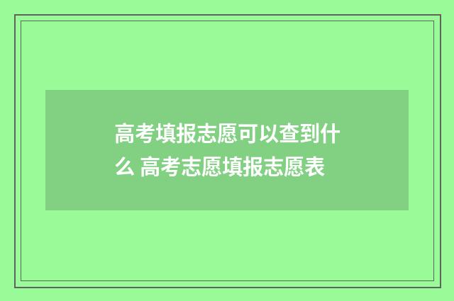 高考填报志愿可以查到什么 高考志愿填报志愿表