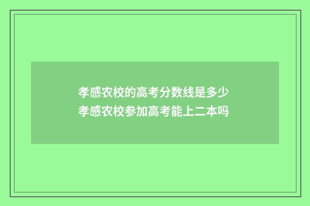 孝感农校的高考分数线是多少 孝感农校参加高考能上二本吗