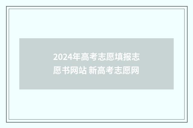 2024年高考志愿填报志愿书网站 新高考志愿网