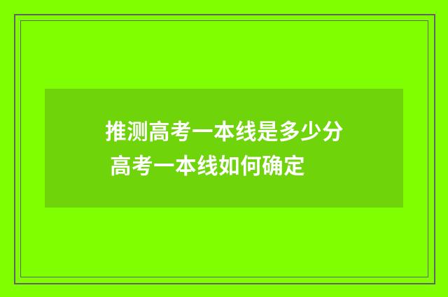 推测高考一本线是多少分 高考一本线如何确定
