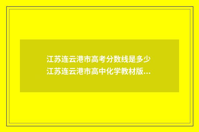 江苏连云港市高考分数线是多少 江苏连云港市高中化学教材版本2024