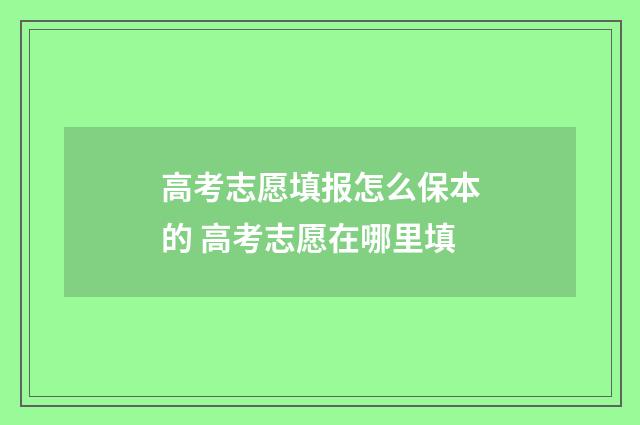 高考志愿填报怎么保本的 高考志愿在哪里填