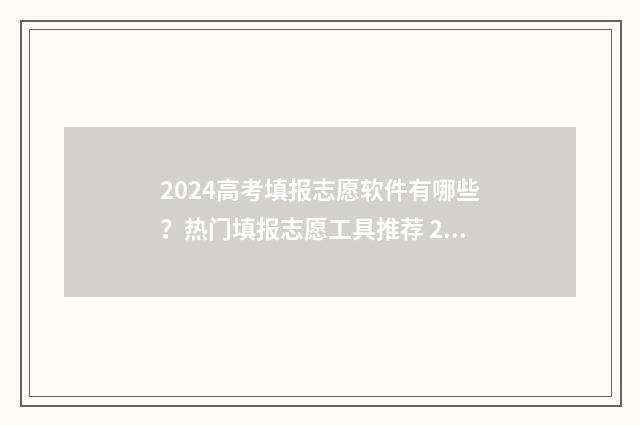2024高考填报志愿软件有哪些？热门填报志愿工具推荐 2024高考填报志愿指南用书