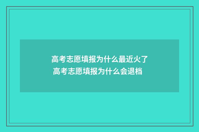 高考志愿填报为什么最近火了 高考志愿填报为什么会退档