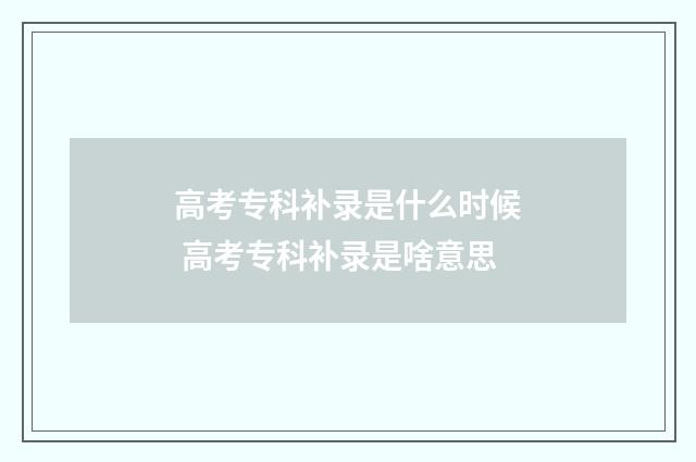 高考专科补录是什么时候 高考专科补录是啥意思