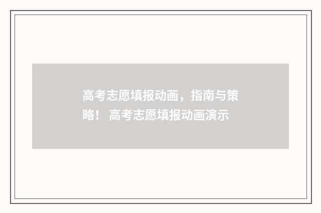 高考志愿填报动画，指南与策略！ 高考志愿填报动画演示