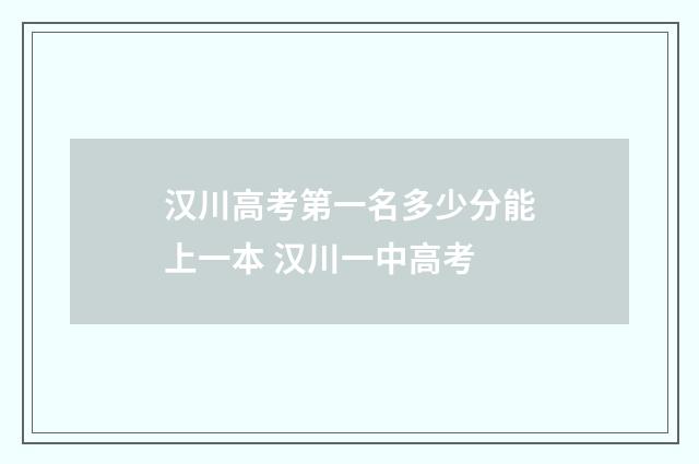 汉川高考第一名多少分能上一本 汉川一中高考