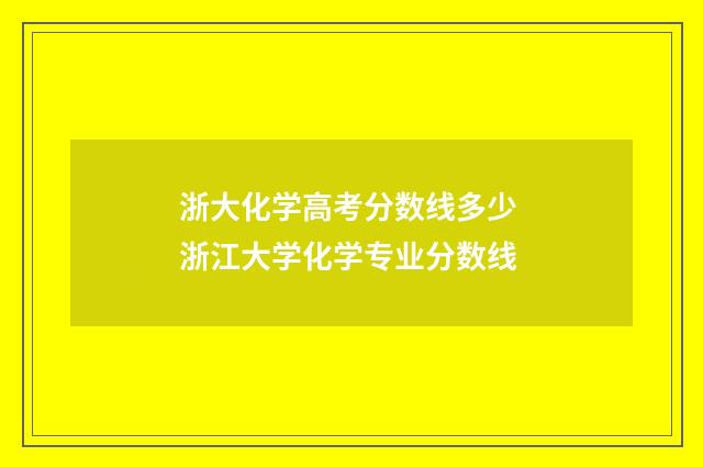 浙大化学高考分数线多少 浙江大学化学专业分数线