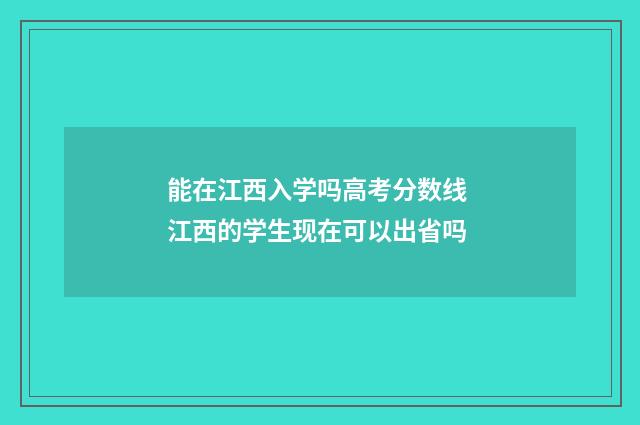 能在江西入学吗高考分数线 江西的学生现在可以出省吗