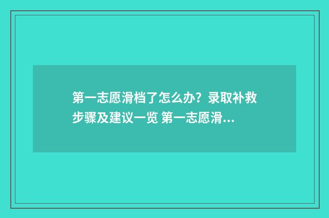 第一志愿滑档了怎么办？录取补救步骤及建议一览 第一志愿滑档了第二志愿能录取吗