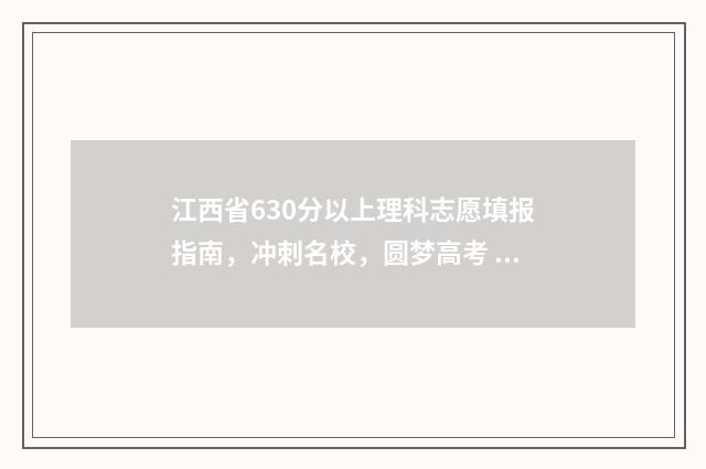 江西省630分以上理科志愿填报指南,冲刺名校,圆梦高考 江西省630分能考什么大学