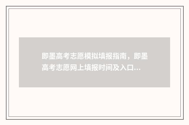 即墨高考志愿模拟填报指南，即墨高考志愿网上填报时间及入口 即墨中考志愿填报表