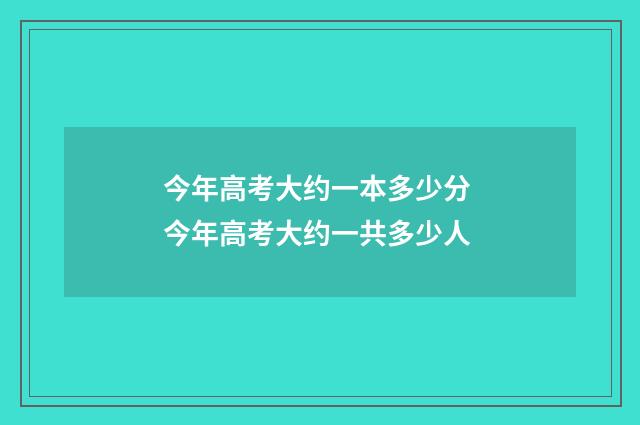 今年高考大约一本多少分 今年高考大约一共多少人