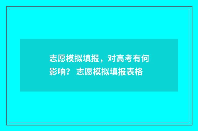 志愿模拟填报，对高考有何影响？ 志愿模拟填报表格